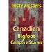 Rusty Wilson's Canadian Bigfoot Campfire Stories