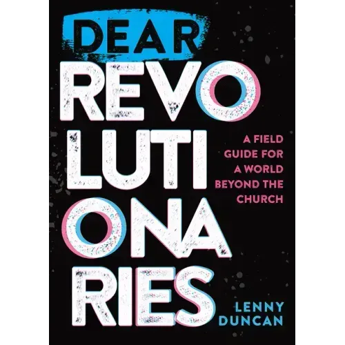 Dear Revolutionaries: A Field Guide for a World Beyond the Church