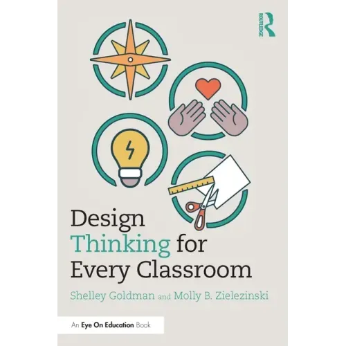 Design Thinking for Every Classroom: A Practical Guide for Educators