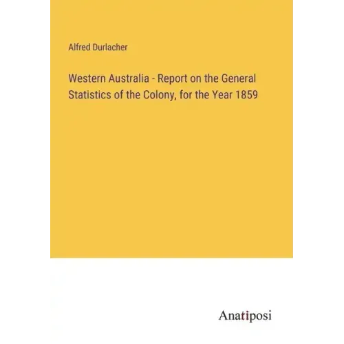 Western Australia - Report on the General Statistics of the Colony, for the Year 1859