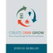 Create Own Grow: How to Create Enough for Your Life and Purpose