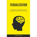 Visualization: Ultimate Workbook to Master the Game of Creative Mindfulness Meditation Techniques and Achieve Infinite Success Through Self Affirmatio