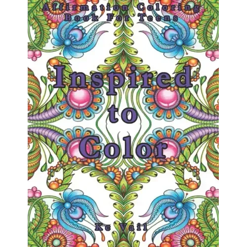 Inspired To Color: Affirmation Coloring Book For Teens: Inspirational And Positive Affirmations Quotes. Mandala And Stress Relieving Patterns.
