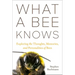 What a Bee Knows: Exploring the Thoughts, Memories, and Personalities of Bees