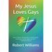 My Jesus Loves Gays: Why Bible-Believing Christians Should Love and Accept LGBTQ People
