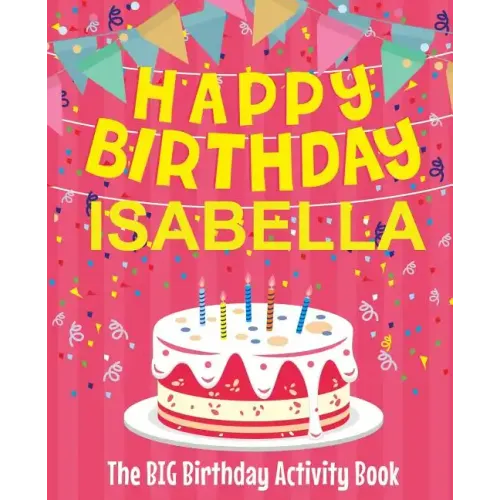 Happy Birthday Isabella - The Big Birthday Activity Book: (Personalized Children's Activity Book)