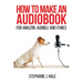 How to Make An Audiobook: For Amazon, Audible and iTunes