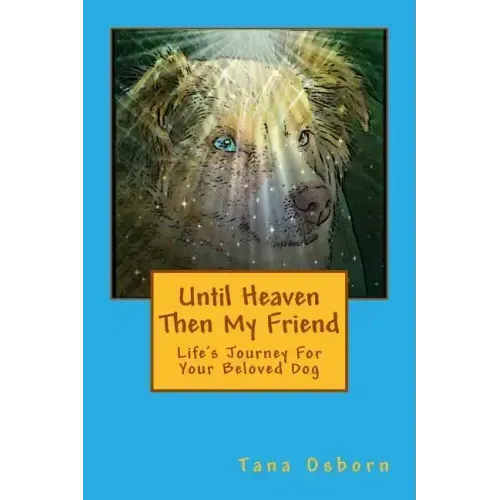 Until Heaven Then My Friend: Life's Journey For Your Beloved Dog