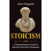 Stoicism: A Comprehensive Guide To Stoicism and Stoic Philosophy