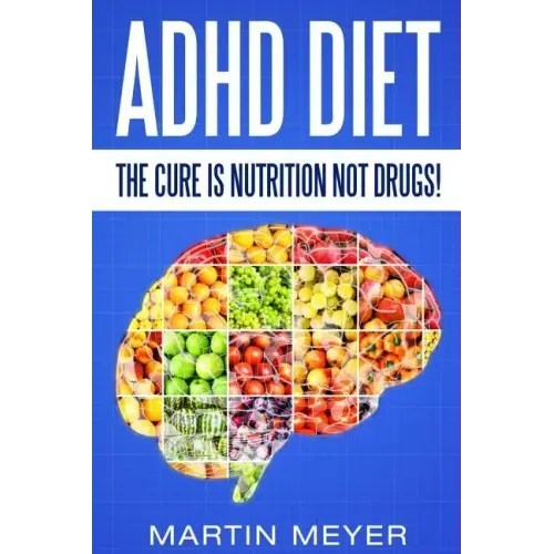ADHD Diet: The Cure Is Nutrition Not Drugs (For: Children, Adult Add, Marriage, Adults, Hyperactive Child) - Solution Without Drugs or Medication