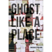 Ghost, Like a Place