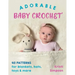 Adorable Baby Crochet: 40 Patterns for Blankets, Hats, Toys & More