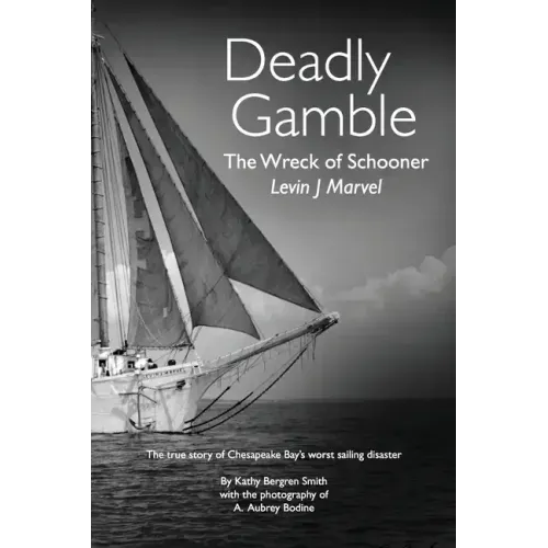 Deadly Gamble: The Wreck of Schooner Levin J Marvel, The true story of Chesapeake Bay's worst sailing disaster
