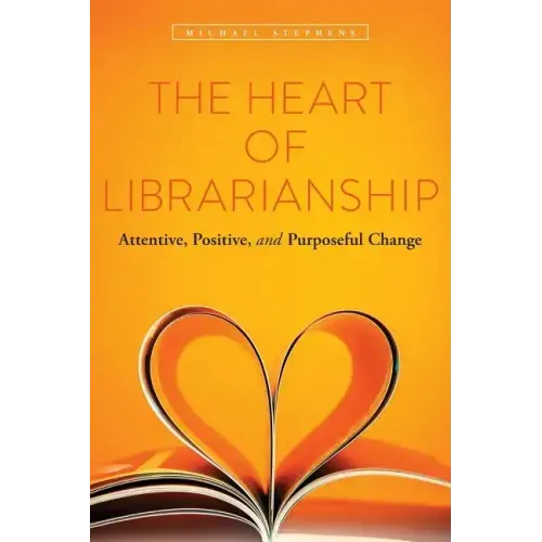 The Heart of Librarianship: Attentive, Positive, and Purposeful Change