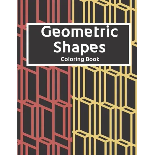 Geometric Shapes: The Ultimate Coloring Book For All Ages with Fun, Easy, and Relaxing Coloring Pages - Over 100 Unique Designs