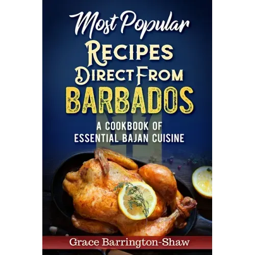 Most Popular Recipes Direct from Barbados: A Cookbook of Essential Bajan Cuisine