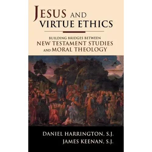 Jesus and Virtue Ethics: Building Bridges between New Testament Studies and Moral Theology