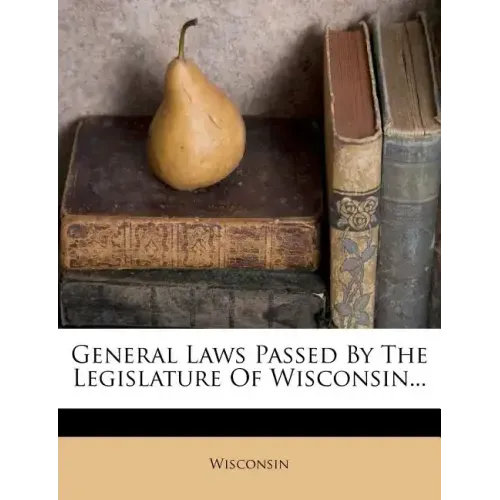 General Laws Passed by the Legislature of Wisconsin...