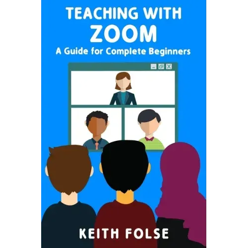Teaching with Zoom: A Guide for Complete Beginners