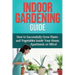 Indoor Gardening Guide: How to successfully grow plants and vegetables inside your home, apartment, or office!