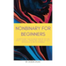 Nonbinary For Beginners: Everything you've been afraid to ask about gender, pronouns, being an ally, and black & white thinking