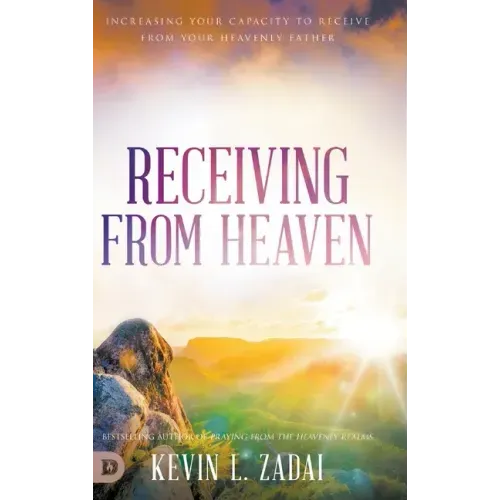 Receiving from Heaven: Increasing Your Capacity to Receive from Your Heavenly Father