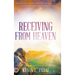 Receiving from Heaven: Increasing Your Capacity to Receive from Your Heavenly Father