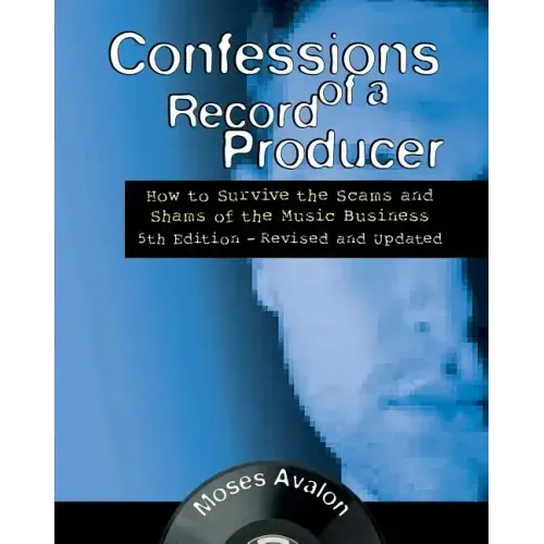 Confessions of a Record Producer: How to Survive the Scams and Shams of the Music Business