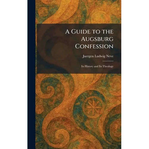 A Guide to the Augsburg Confession: Its History and Its Theology