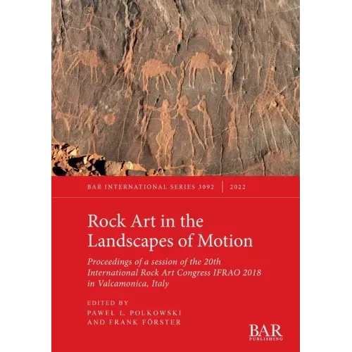 Rock Art in the Landscapes of Motion: Proceedings of a session of the 20th International Rock Art Congress IFRAO 2018 in Valcamonica, Italy
