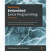 Mastering Embedded Linux Programming - Third Edition: Create fast and reliable embedded solutions with Linux 5.4 and the Yocto Project 3.1 (Dunfell)