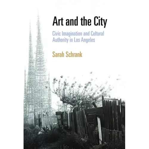 Art and the City: Civic Imagination and Cultural Authority in Los Angeles