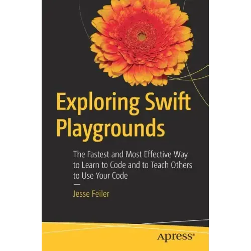 Exploring Swift Playgrounds: The Fastest and Most Effective Way to Learn to Code and to Teach Others to Use Your Code