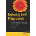 Exploring Swift Playgrounds: The Fastest and Most Effective Way to Learn to Code and to Teach Others to Use Your Code