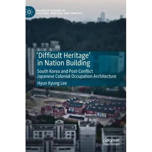 'Difficult Heritage' in Nation Building: South Korea and Post-Conflict Japanese Colonial Occupation Architecture