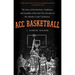 ACC Basketball: The Story of the Rivalries, Traditions, and Scandals of the First Two Decades of the Atlantic Coast Conference