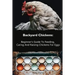 Backyard Chickens: Beginner's Guide To Feeding, Caring And Raising Chickens For Eggs: (How To Keep Chickens, Raising Chickens For Dummies