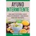 Ayuno Intermitente: Como Comer Lo Que Y Aun Asi Perder Peso Rapidamente Y Ganar Musculo Magro Para Principiantes