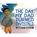 The Day My Dad Turned Invisible