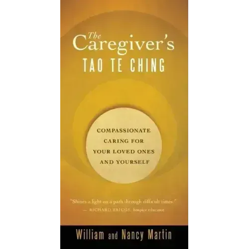 The Caregiver's Tao Te Ching: Compassionate Caring for Your Loved Ones and Yourself