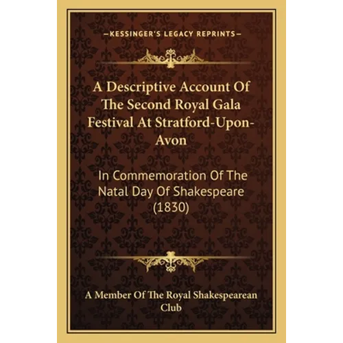 A Descriptive Account Of The Second Royal Gala Festival At Stratford-Upon-Avon: In Commemoration Of The Natal Day Of Shakespeare (1830)