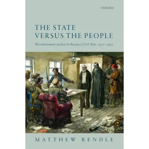 The State Versus the People: Revolutionary Justice in Russia's Civil War, 1917-1922