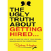 The Ugly Truth About Getting Hired: How To Land The Job Of Your Dreams... Regardless Of The Competition!
