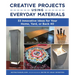 Creative Projects Using Everyday Materials: 33 Innovative Ideas for Your Home, Yard, or Back 40