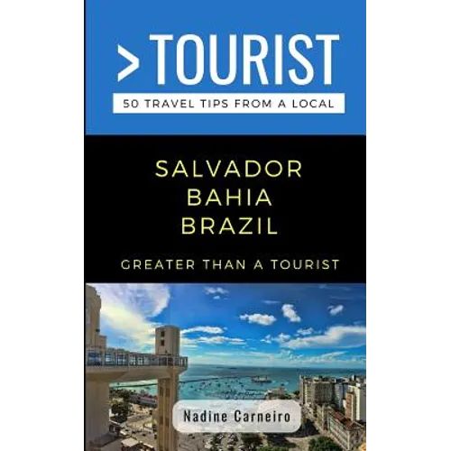 Greater Than a Tourist- Salvador Bahia Brazil: 50 Travel Tips from a Local