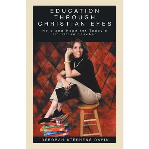 Education Through Christian Eyes: Help and Hope for Today's Christian Teacher