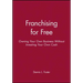 Franchising for Free: Owning Your Own Business Without Investing Your Own Cash