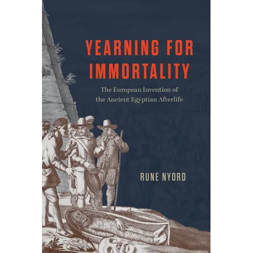 Yearning for Immortality: The European Invention of the Ancient Egyptian Afterlife