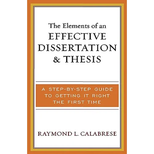 The Elements of an Effective Dissertation and Thesis: A Step-by-Step Guide to Getting it Right the First Time