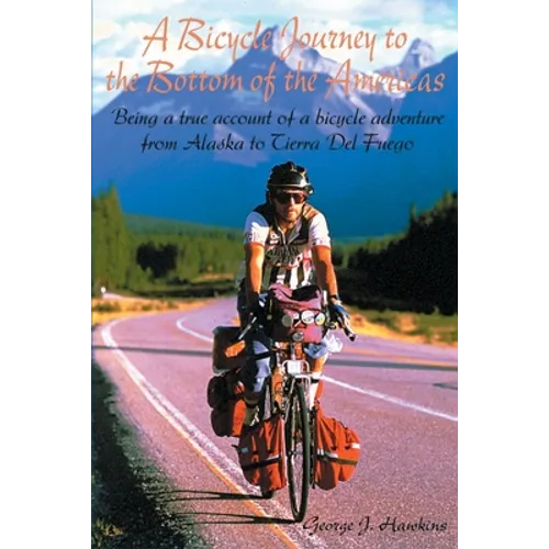 A Bicycle Journey to the Bottom of the Americas: Being a True Account of a Bicycle Adventure from Alaska to Tierra del Fuego